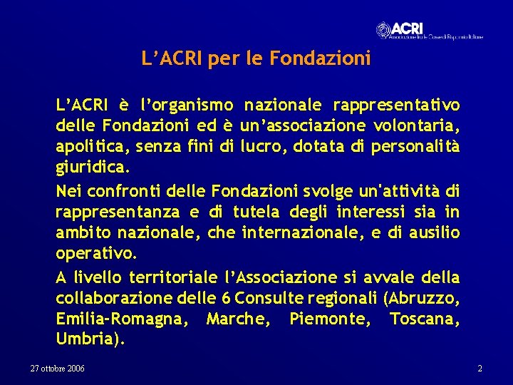 L’ACRI per le Fondazioni L’ACRI è l’organismo nazionale rappresentativo delle Fondazioni ed è un’associazione