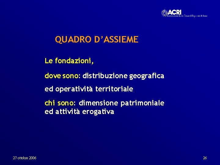 QUADRO D’ASSIEME Le fondazioni, dove sono: distribuzione geografica ed operatività territoriale chi sono: dimensione