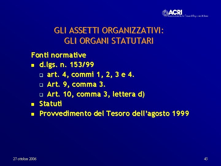 GLI ASSETTI ORGANIZZATIVI: GLI ORGANI STATUTARI Fonti normative n d. lgs. n. 153/99 q