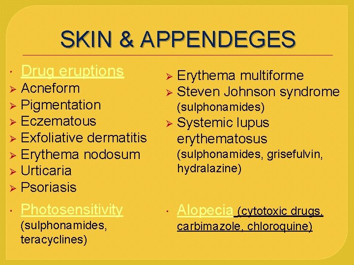 SKIN & APPENDEGES Drug eruptions Acneform Ø Pigmentation Ø Eczematous Ø Exfoliative dermatitis Ø