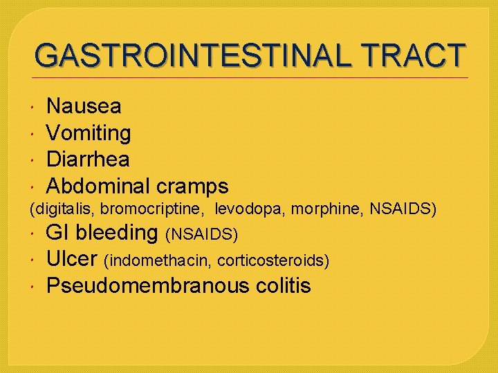 GASTROINTESTINAL TRACT Nausea Vomiting Diarrhea Abdominal cramps (digitalis, bromocriptine, levodopa, morphine, NSAIDS) GI bleeding