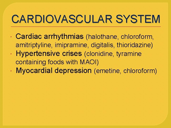 CARDIOVASCULAR SYSTEM Cardiac arrhythmias (halothane, chloroform, amitriptyline, imipramine, digitalis, thioridazine) Hypertensive crises (clonidine, tyramine