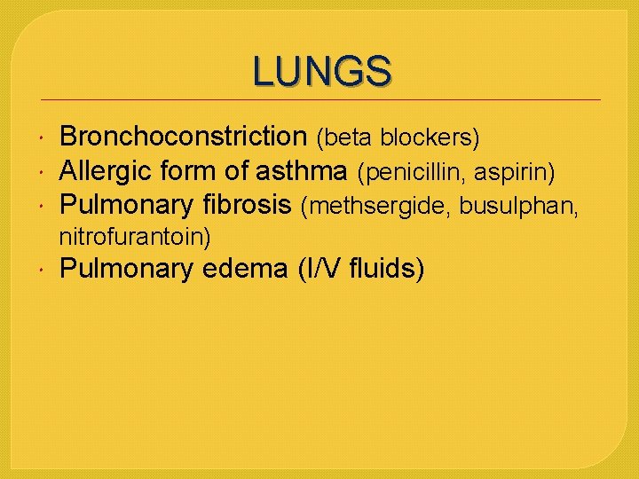 LUNGS Bronchoconstriction (beta blockers) Allergic form of asthma (penicillin, aspirin) Pulmonary fibrosis (methsergide, busulphan,