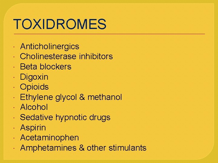 TOXIDROMES Anticholinergics Cholinesterase inhibitors Beta blockers Digoxin Opioids Ethylene glycol & methanol Alcohol Sedative