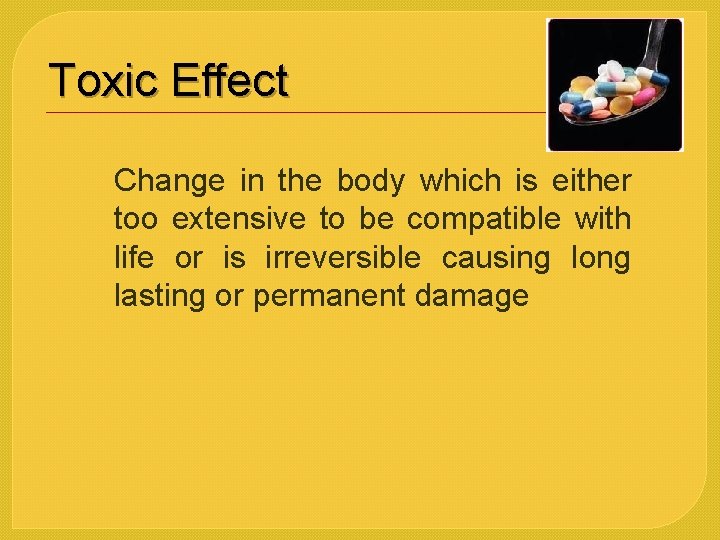 Toxic Effect Change in the body which is either too extensive to be compatible