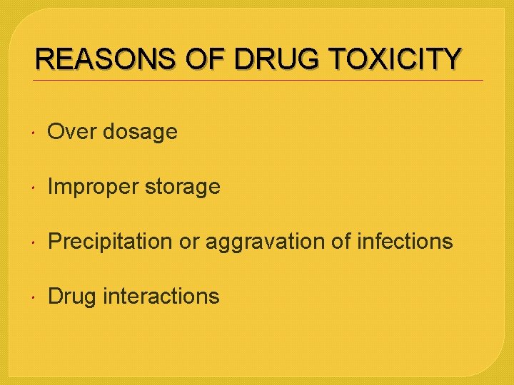 REASONS OF DRUG TOXICITY Over dosage Improper storage Precipitation or aggravation of infections Drug