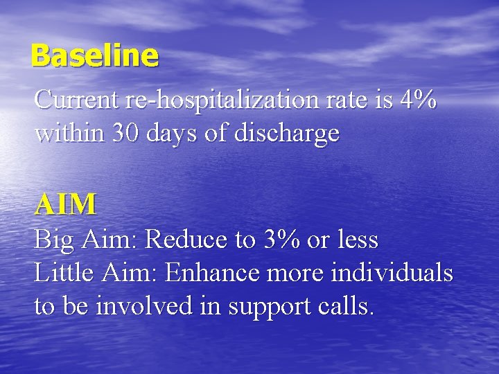 Baseline Current re-hospitalization rate is 4% within 30 days of discharge AIM Big Aim: Baseline Current re-hospitalization rate is 4% within 30 days of discharge AIM Big Aim: