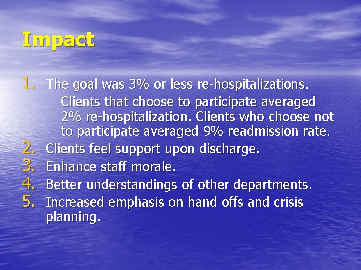 Impact 1. The goal was 3% or less re-hospitalizations. 2. 3. 4. 5. Clients Impact 1. The goal was 3% or less re-hospitalizations. 2. 3. 4. 5. Clients