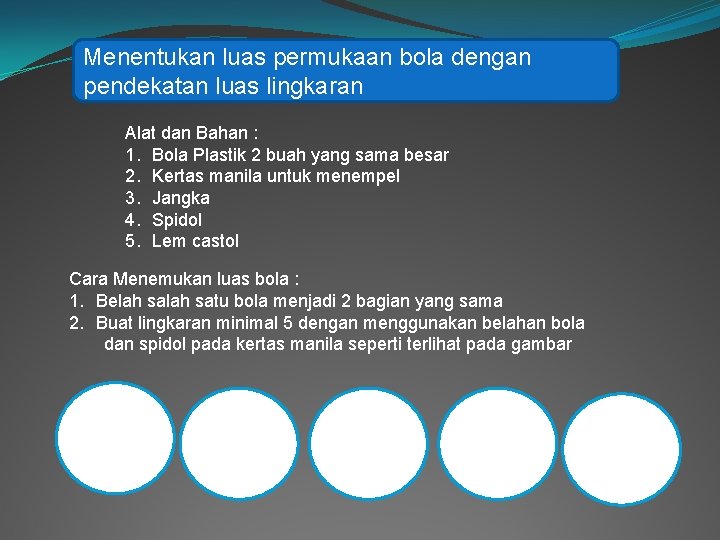 Menentukan luas permukaan bola dengan pendekatan luas lingkaran Alat dan Bahan : 1. Bola