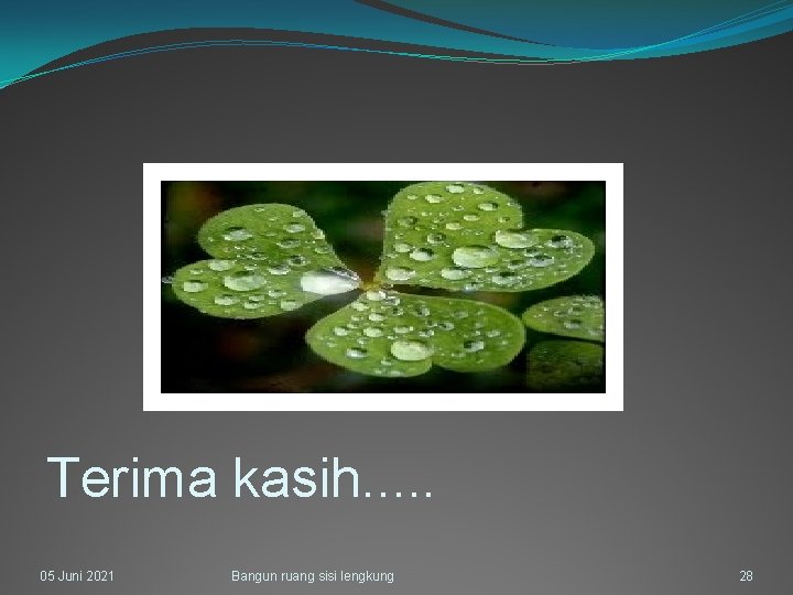 Terima kasih. . . 05 Juni 2021 Bangun ruang sisi lengkung 28 
