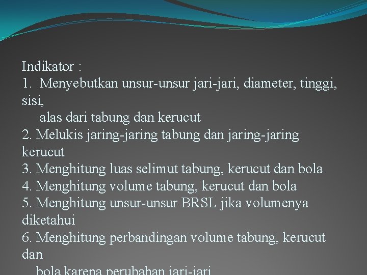 Indikator : 1. Menyebutkan unsur-unsur jari-jari, diameter, tinggi, sisi, alas dari tabung dan kerucut