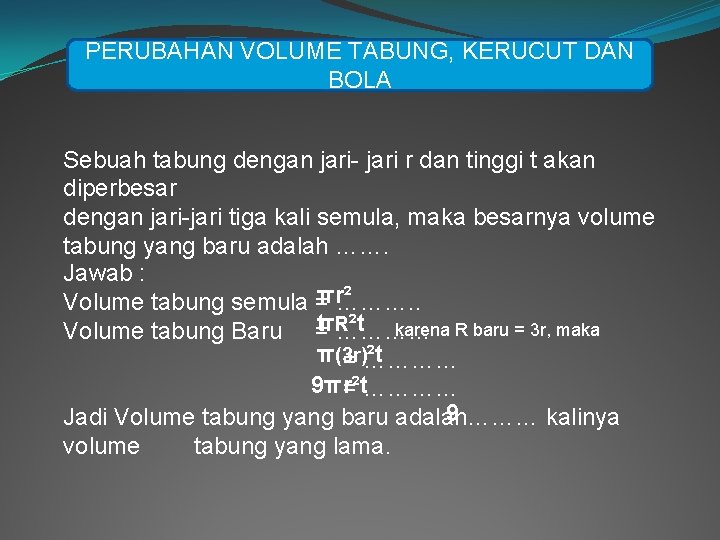 PERUBAHAN VOLUME TABUNG, KERUCUT DAN BOLA Sebuah tabung dengan jari- jari r dan tinggi