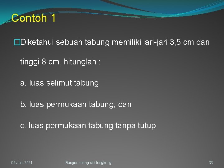 Contoh 1 �Diketahui sebuah tabung memiliki jari-jari 3, 5 cm dan tinggi 8 cm,