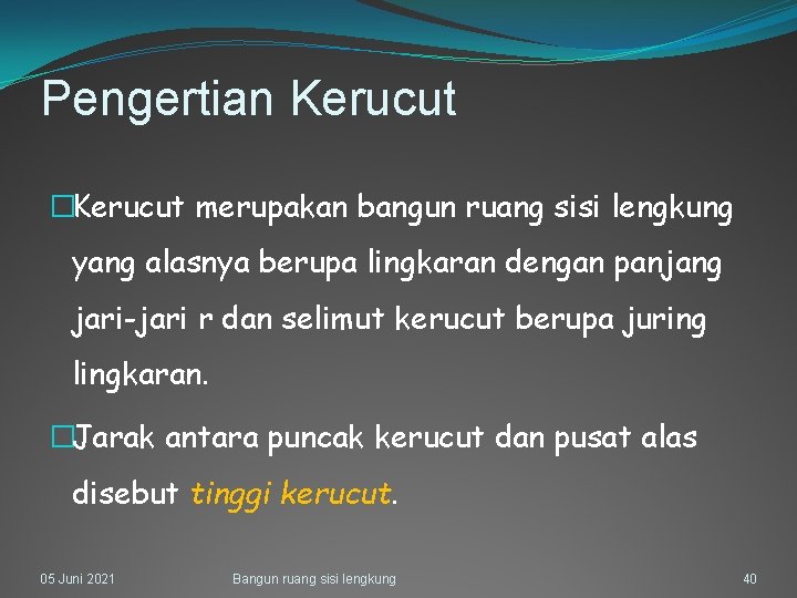 Pengertian Kerucut �Kerucut merupakan bangun ruang sisi lengkung yang alasnya berupa lingkaran dengan panjang