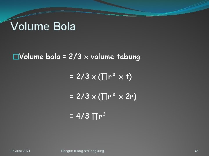Volume Bola �Volume bola = 2/3 x volume tabung = 2/3 x (∏r² x