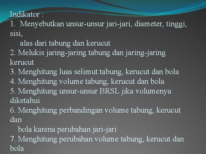 Indikator : 1. Menyebutkan unsur-unsur jari-jari, diameter, tinggi, sisi, alas dari tabung dan kerucut