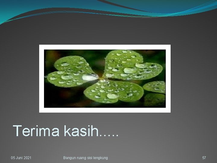 Terima kasih. . . 05 Juni 2021 Bangun ruang sisi lengkung 57 