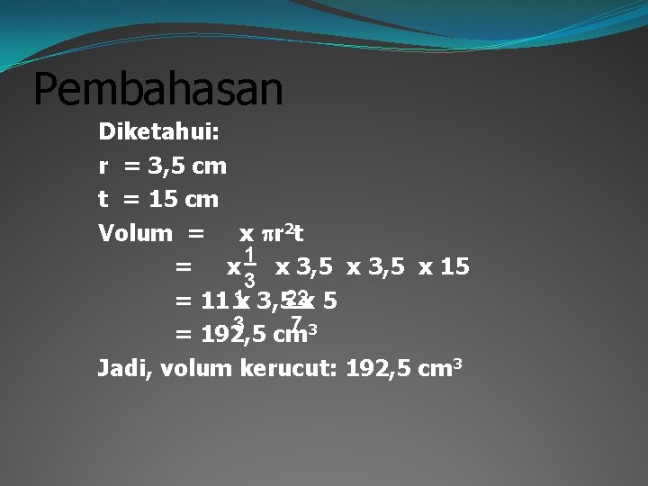 Pembahasan Diketahui: r = 3, 5 cm t = 15 cm Volum = x