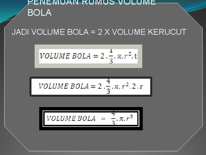 PENEMUAN RUMUS VOLUME BOLA JADI VOLUME BOLA = 2 X VOLUME KERUCUT 