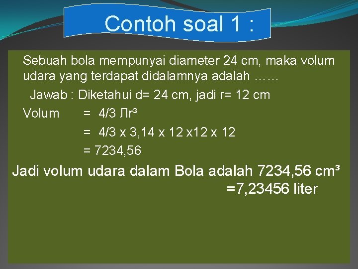 Contoh soal 1 : Sebuah bola mempunyai diameter 24 cm, maka volum udara yang
