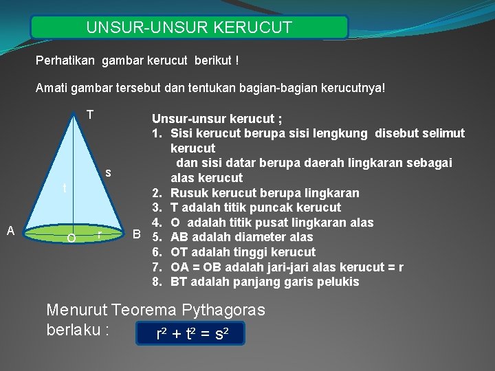 UNSUR-UNSUR KERUCUT Perhatikan gambar kerucut berikut ! Amati gambar tersebut dan tentukan bagian-bagian kerucutnya!