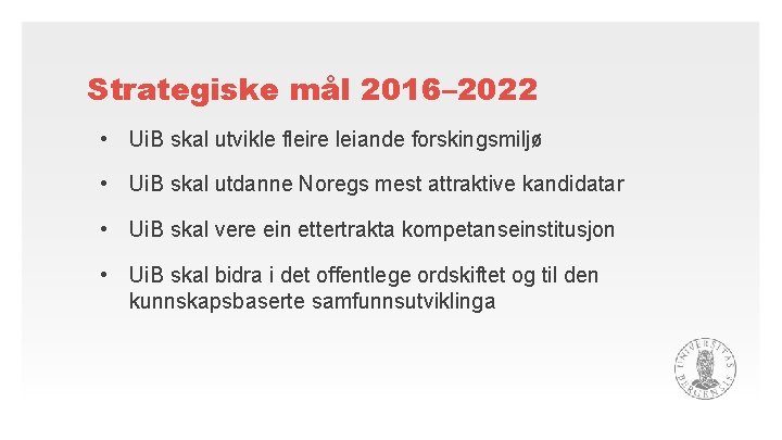 Strategiske mål 2016– 2022 • Ui. B skal utvikle fleire leiande forskingsmiljø • Ui.