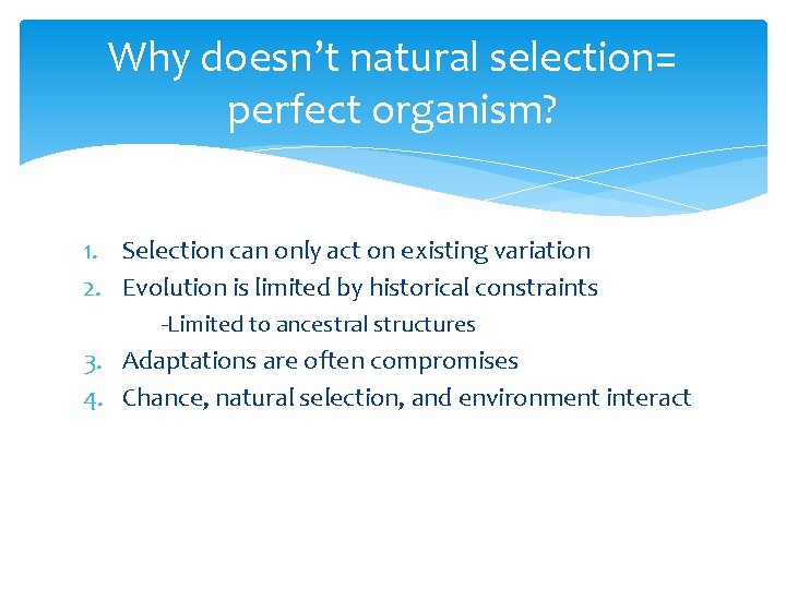 Why doesn’t natural selection= perfect organism? 1. Selection can only act on existing variation