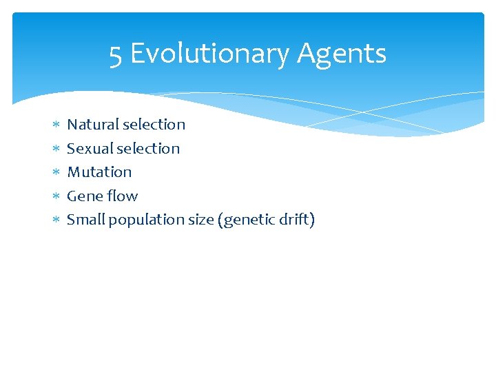 5 Evolutionary Agents Natural selection Sexual selection Mutation Gene flow Small population size (genetic
