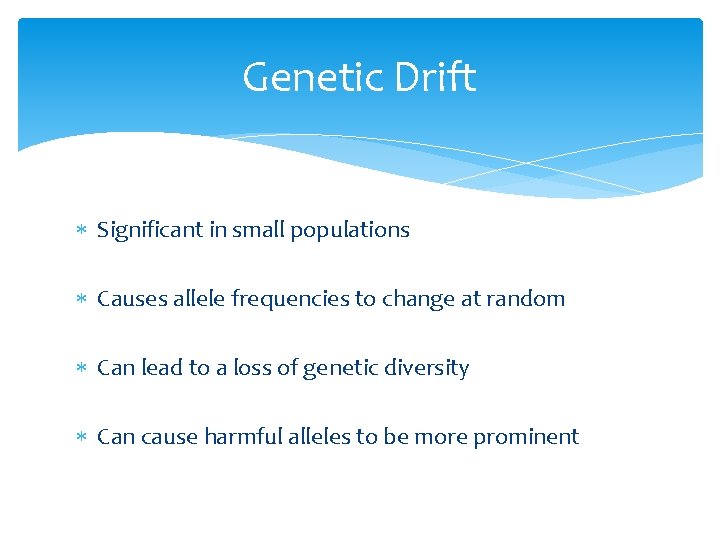 Genetic Drift Significant in small populations Causes allele frequencies to change at random Can