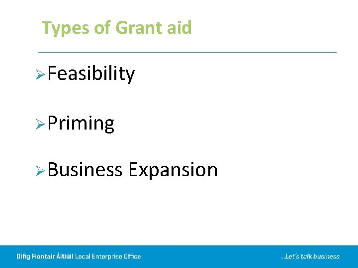 Types of Grant aid ØFeasibility ØPriming ØBusiness Expansion 
