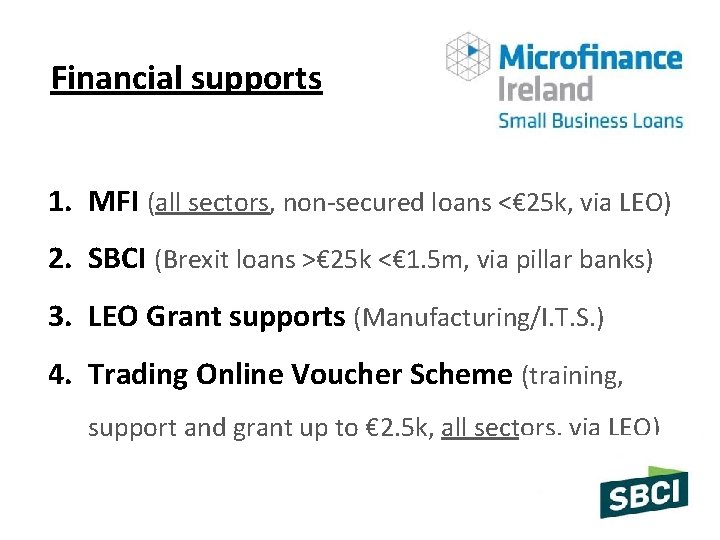 Financial supports 1. MFI (all sectors, non-secured loans <€ 25 k, via LEO) 2.