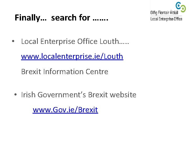 Finally… search for ……. • Local Enterprise Office Louth…. . www. localenterprise. ie/Louth Brexit