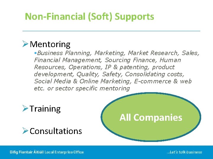 Non-Financial (Soft) Supports ØMentoring §Business Planning, Market Research, Sales, Financial Management, Sourcing Finance, Human