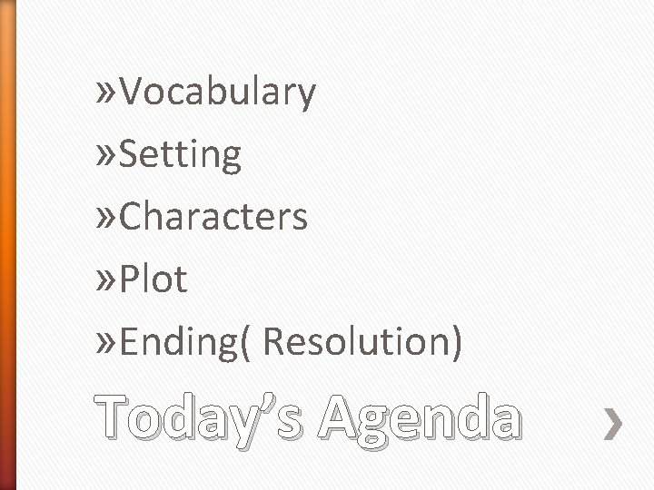 » Vocabulary » Setting » Characters » Plot » Ending( Resolution) Today’s Agenda 