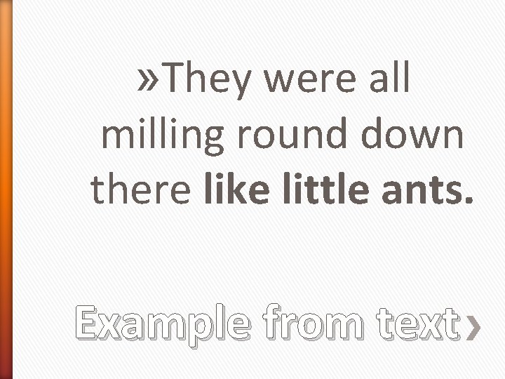 » They were all milling round down there like little ants. Example from text