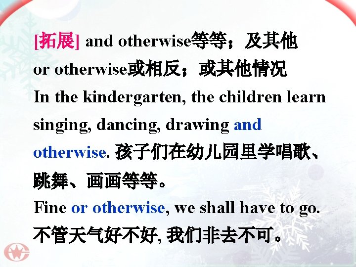 [拓展] and otherwise等等；及其他 or otherwise或相反；或其他情况 In the kindergarten, the children learn singing, dancing, drawing