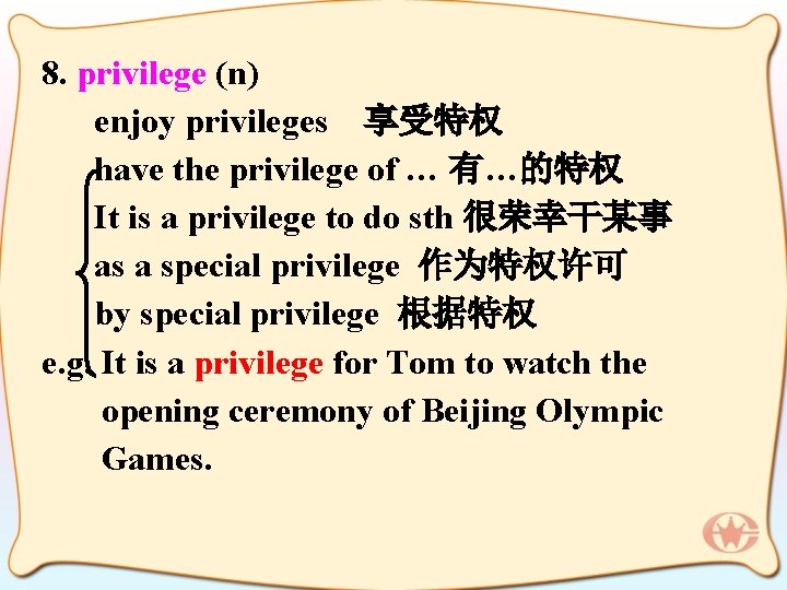 8. privilege (n) enjoy privileges 享受特权 have the privilege of … 有…的特权 It is