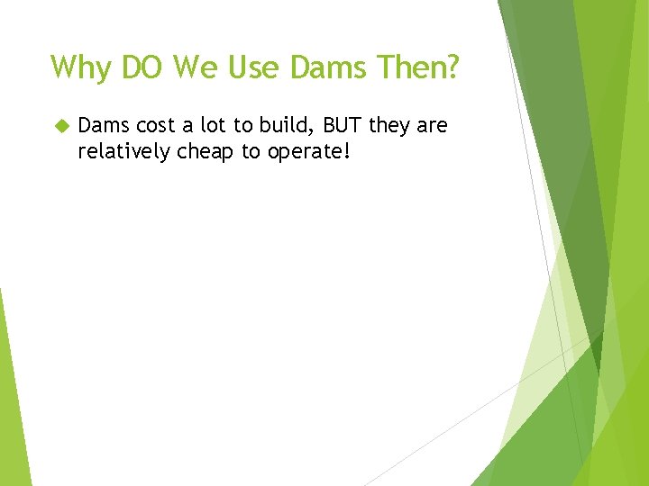 Why DO We Use Dams Then? Dams cost a lot to build, BUT they