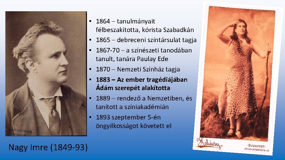 • 1864 – tanulmányait félbeszakította, kórista Szabadkán • 1865 – debreceni színtársulat tagja • 1864 – tanulmányait félbeszakította, kórista Szabadkán • 1865 – debreceni színtársulat tagja