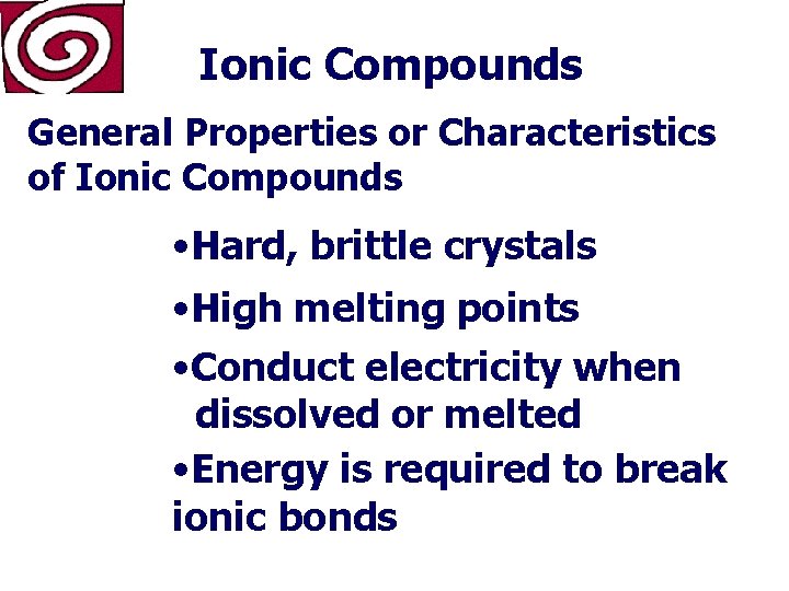 Ionic Compounds General Properties or Characteristics of Ionic Compounds • Hard, brittle crystals •