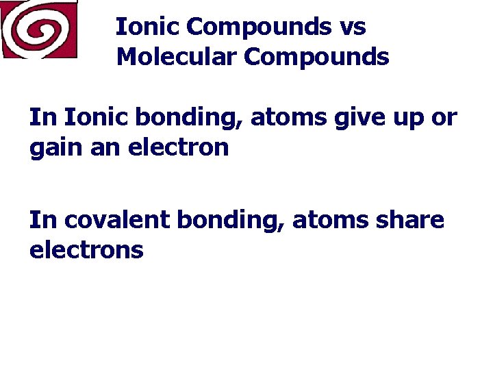 Ionic Compounds vs Molecular Compounds In Ionic bonding, atoms give up or gain an