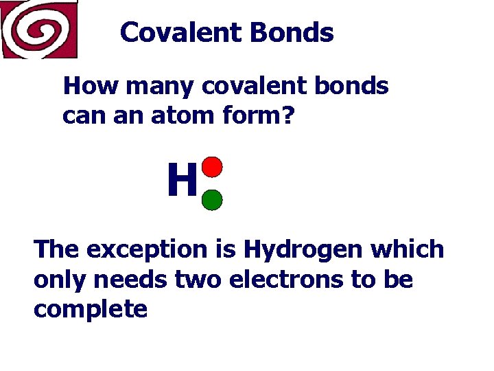 Covalent Bonds How many covalent bonds can an atom form? H The exception is