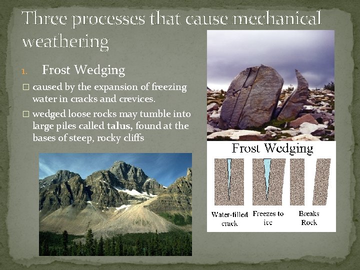 Three processes that cause mechanical weathering 1. Frost Wedging � caused by the expansion