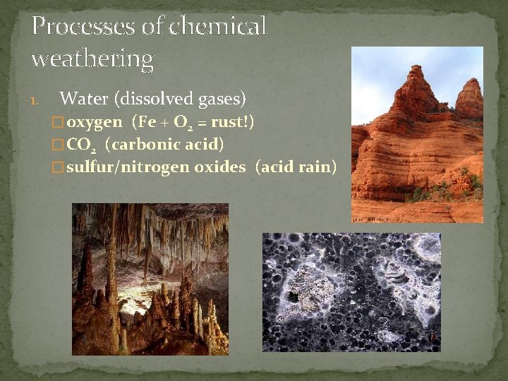 Processes of chemical weathering 1. Water (dissolved gases) � oxygen (Fe + O 2