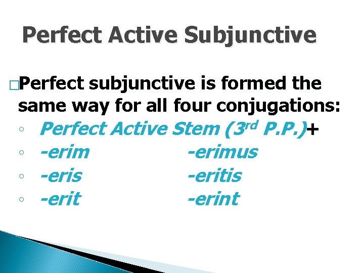 Perfect Active Subjunctive �Perfect subjunctive is formed the same way for all four conjugations: