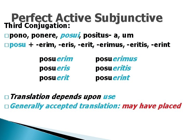 Perfect Active Subjunctive Third Conjugation: � pono, ponere, posui, positus- a, um � posu