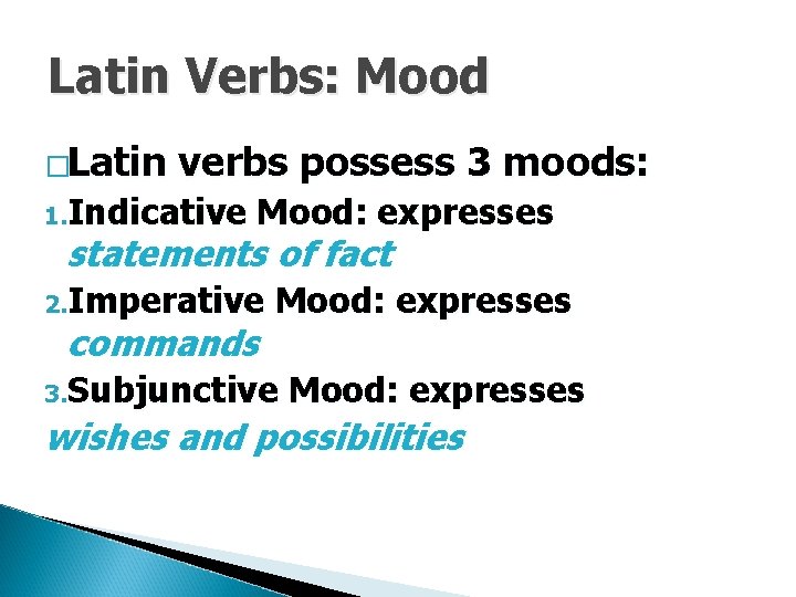 Latin Verbs: Mood �Latin verbs possess 3 moods: 1. Indicative Mood: expresses statements of