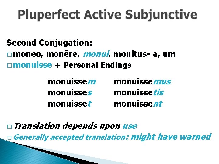 Second Conjugation: � moneo, monēre, monui, monitus- a, um � monuisse + Personal Endings