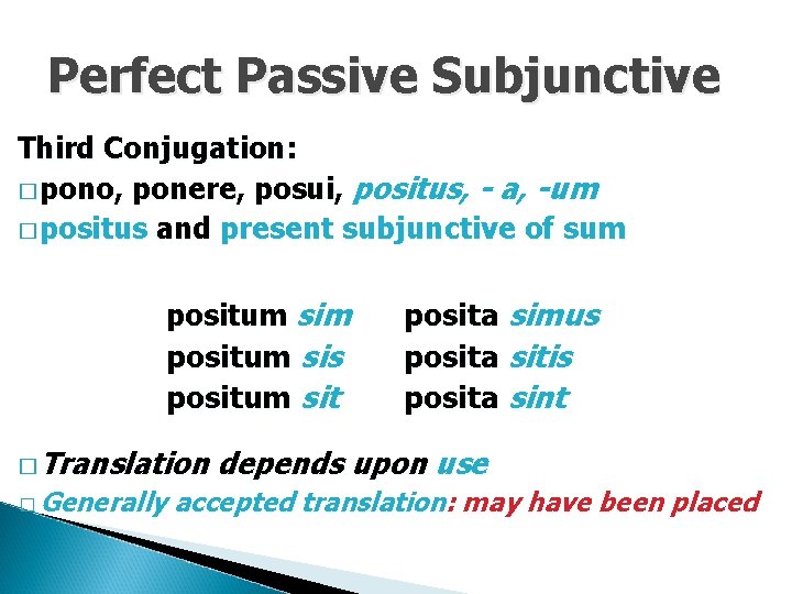 Perfect Passive Subjunctive Third Conjugation: � pono, ponere, posui, positus, - a, -um �