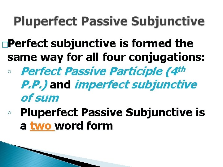 �Perfect subjunctive is formed the same way for all four conjugations: ◦ Perfect Passive